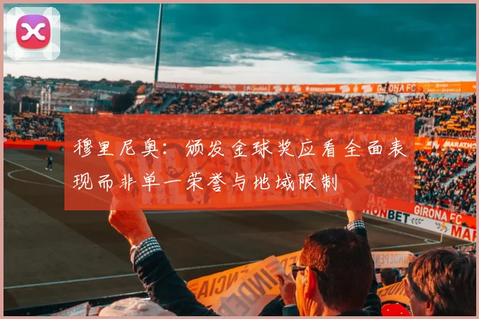 穆里尼奥：颁发金球奖应看全面表现而非单一荣誉与地域限制