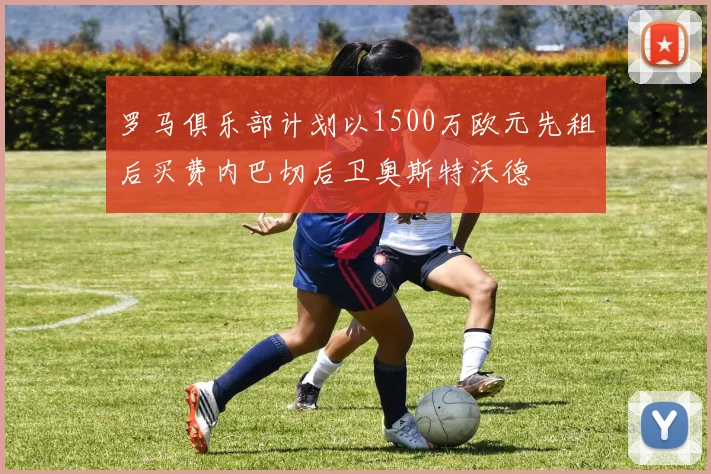 罗马俱乐部计划以1500万欧元先租后买费内巴切后卫奥斯特沃德